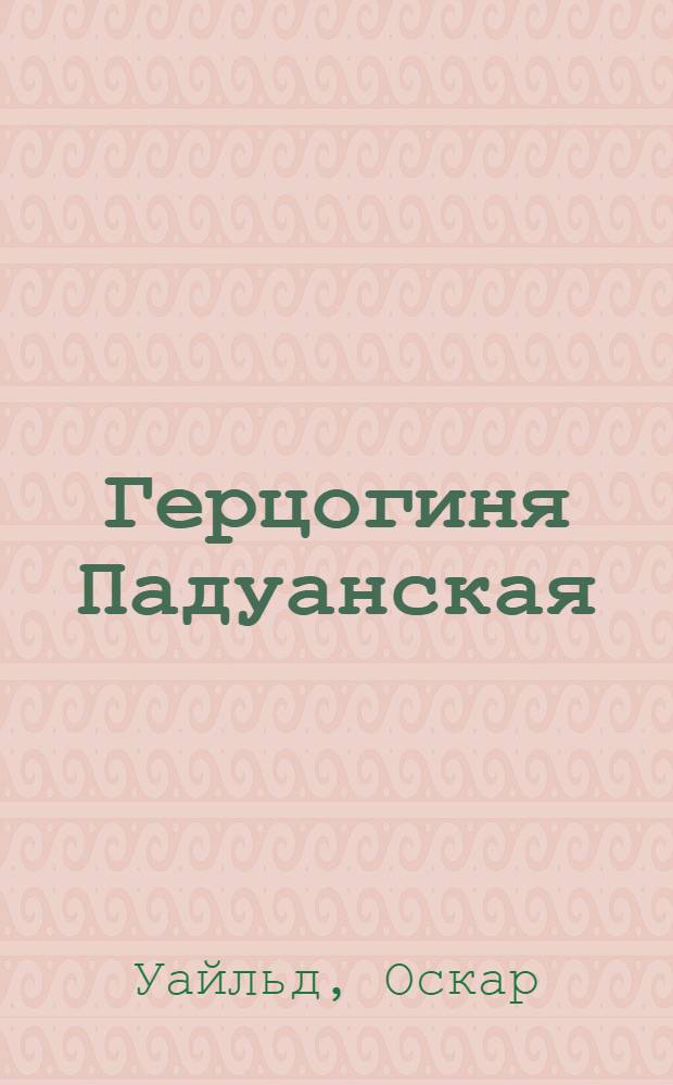 Герцогиня Падуанская : пьесы : перевод с английского