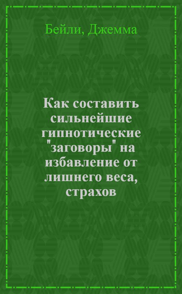 Как составить сильнейшие гипнотические "заговоры" на избавление от лишнего веса, страхов, вредных привычек и других психологических проблем
