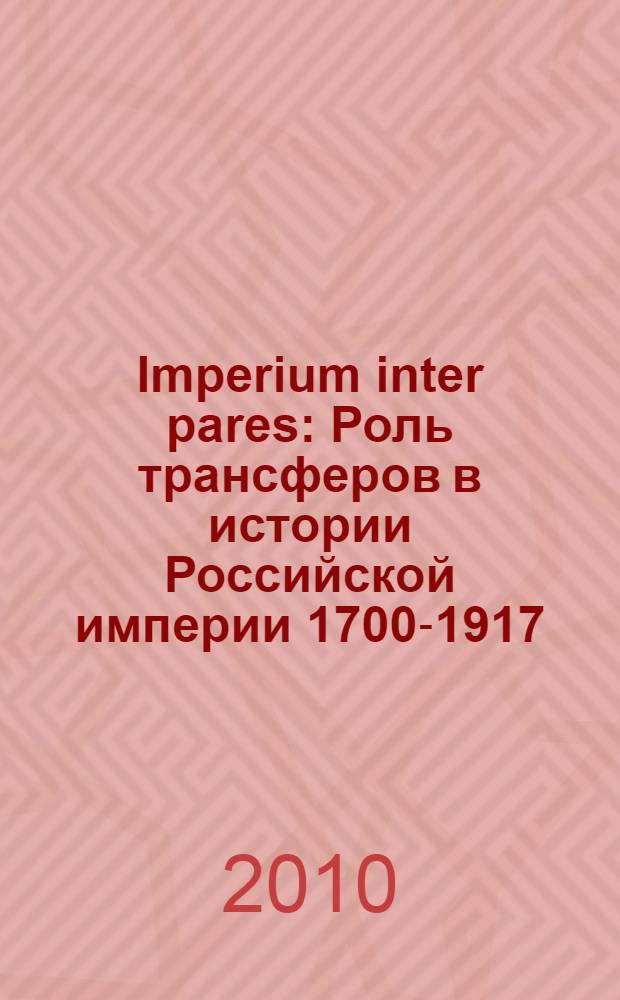 Imperium inter pares: Роль трансферов в истории Российской империи [1700-1917] : сборник