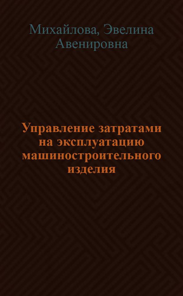 Управление затратами на эксплуатацию машиностроительного изделия : учебное пособие
