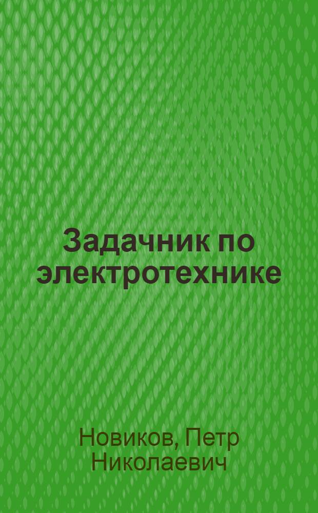 Задачник по электротехнике : практикум для использования в учебном процессе образовательных учреждений, реализующих программы начального профессионального образования