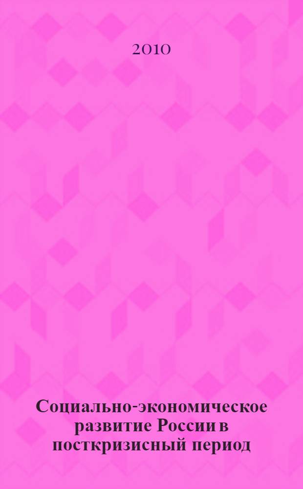 Социально-экономическое развитие России в посткризисный период: национальные, региональные и корпоративные аспекты. Ч. 1