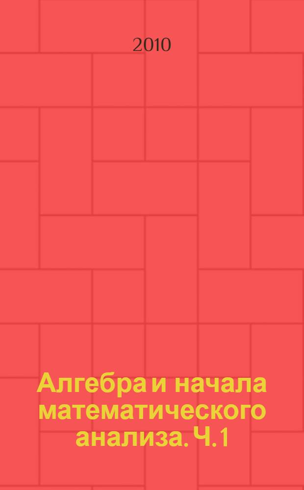Алгебра и начала математического анализа. Ч. 1 : Учебник для учащихся общеобразовательных учреждений (профильный уровень)