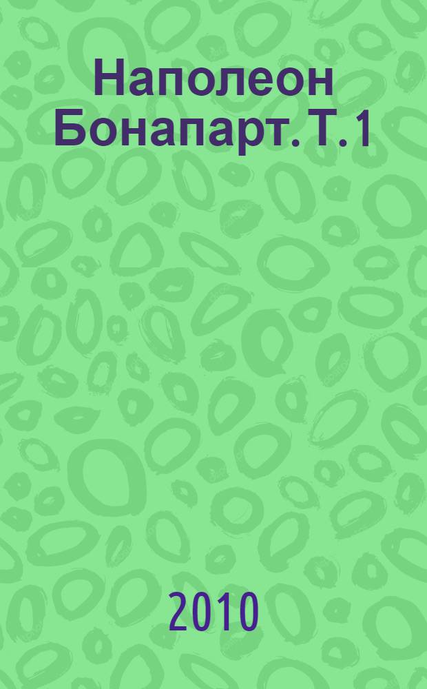 Наполеон Бонапарт. Т. 1