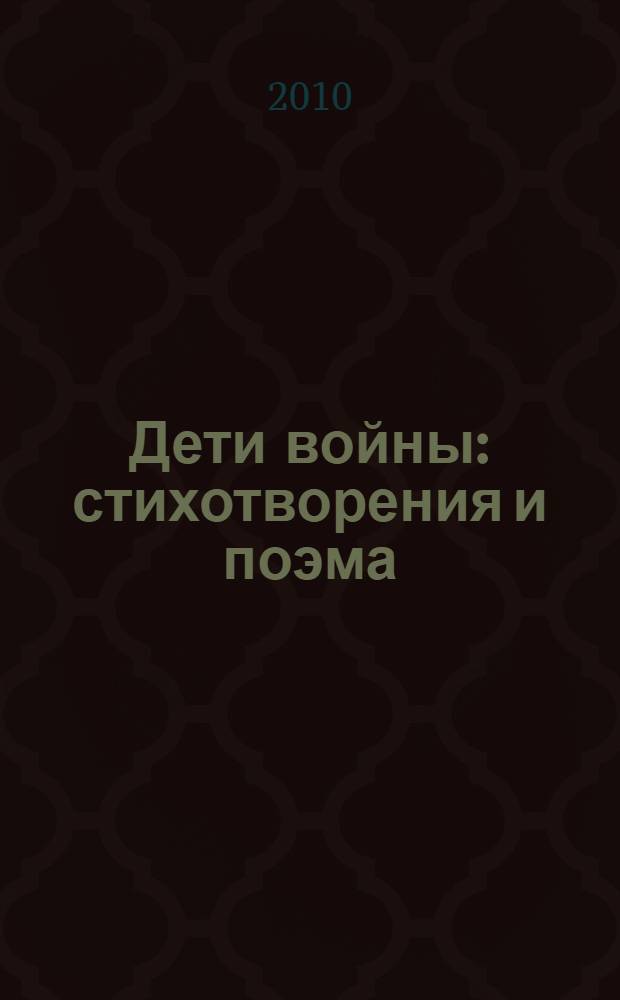 Дети войны : стихотворения и поэма : 65-летию Победы в Великой Отечественной войне посвящается