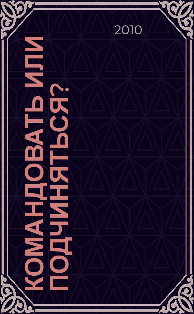 Командовать или подчиняться? : психология управления