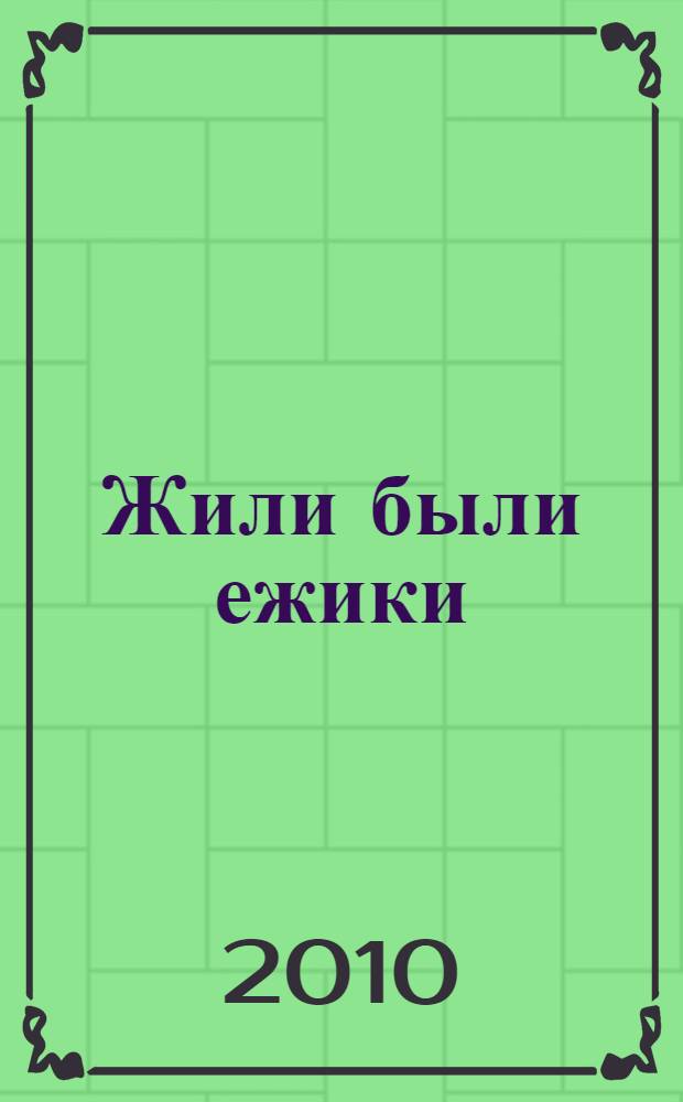 Жили были ежики : для дошкольного и младшего школьного возраста