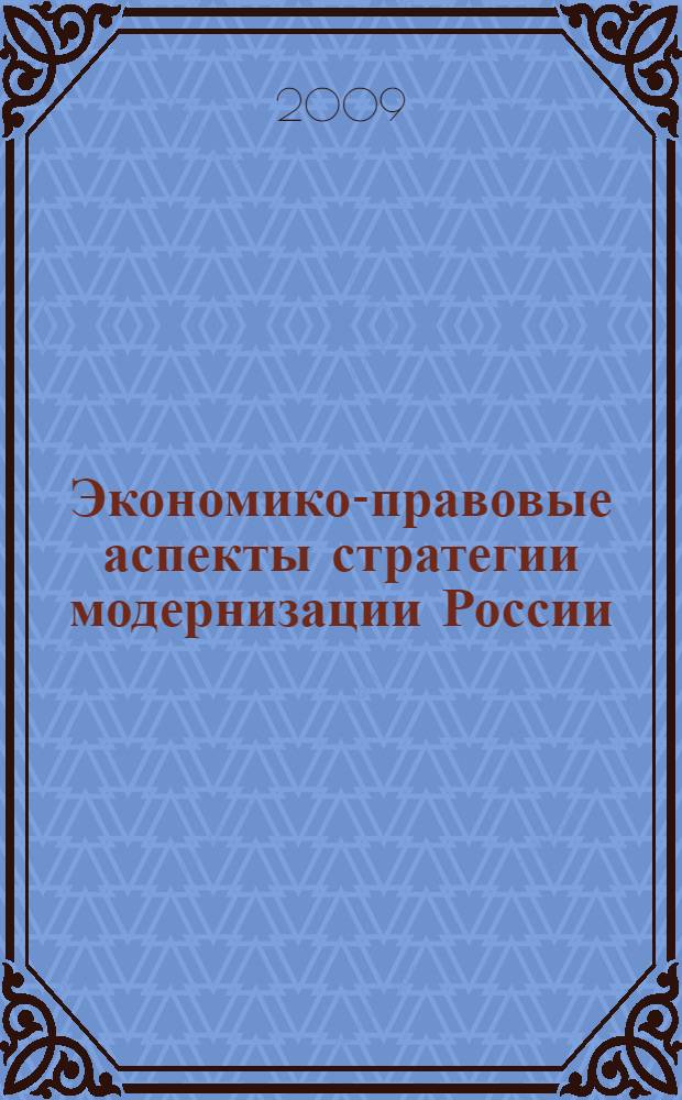 Экономико-правовые аспекты стратегии модернизации России: к эффективной и нравственной экономике : материалы Международной научной конференции : коллективная монография : сборник докладов
