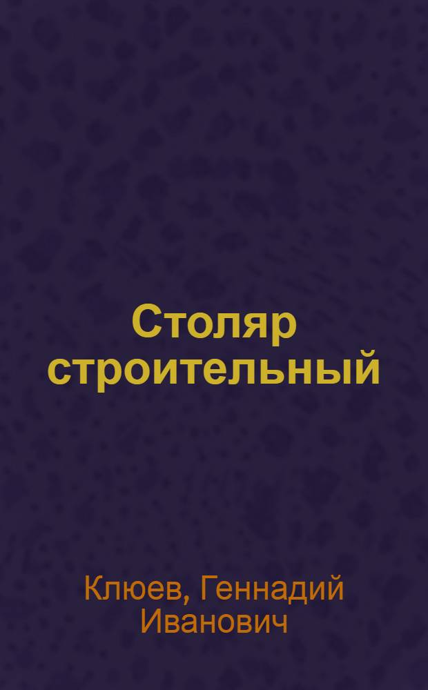 Столяр строительный : (повышенный уровень) : учебное пособие для использования в учебном процессе образовательных учреждений, реализующих программы профессиональной подготовки