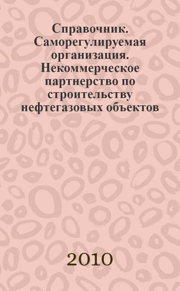 Справочник. Саморегулируемая организация. Некоммерческое партнерство по строительству нефтегазовых объектов