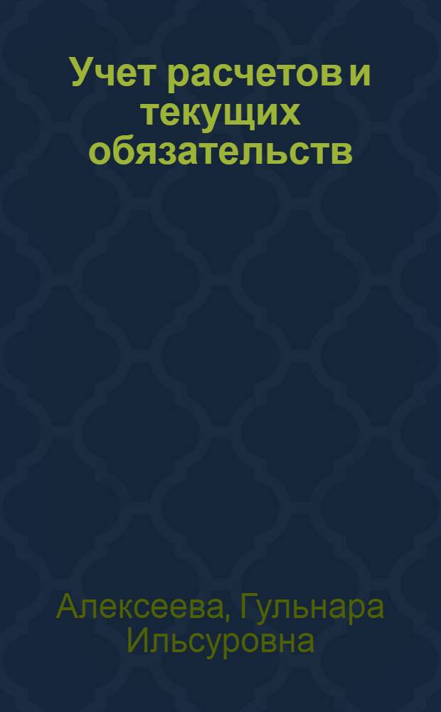 Учет расчетов и текущих обязательств : учебное пособие для подготовки бакалавров : для студентов, обучающихся по специальностям: "Мировая экономика", "Финансы и кредит", "Налоги и налогообложение", "Бухгалтерский учет, анализ и аудит"