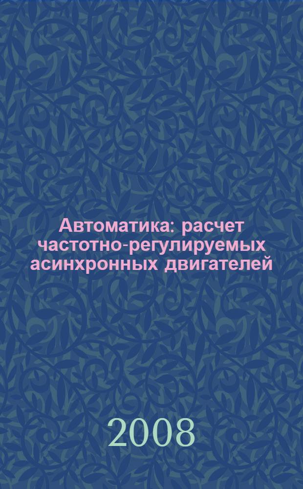 Автоматика : расчет частотно-регулируемых асинхронных двигателей : учебное пособие