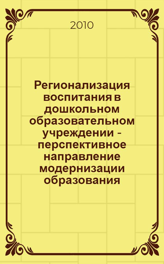 Регионализация воспитания в дошкольном образовательном учреждении - перспективное направление модернизации образования. Ч. 1