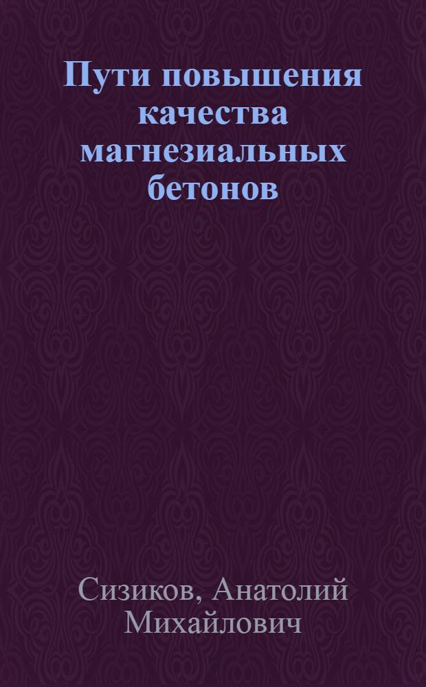 Пути повышения качества магнезиальных бетонов : монография