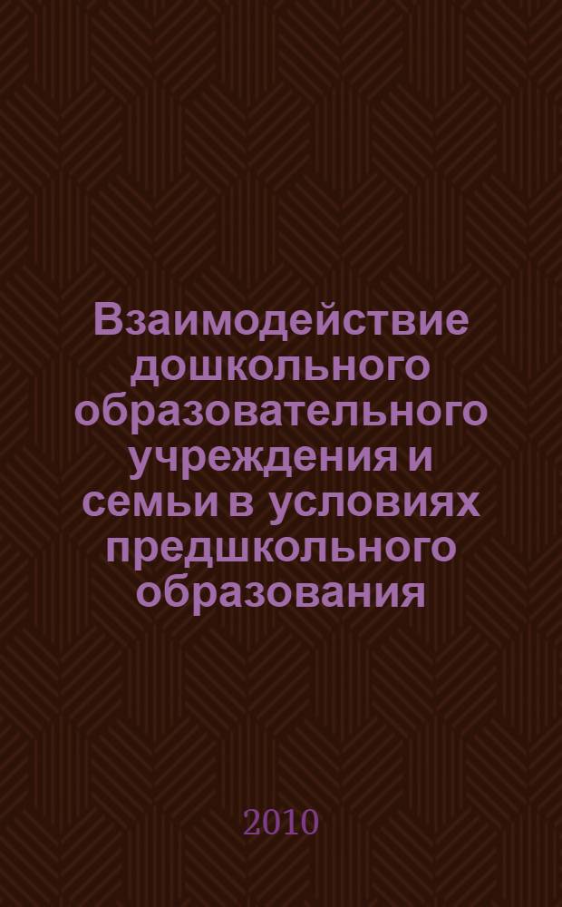 Взаимодействие дошкольного образовательного учреждения и семьи в условиях предшкольного образования : из опыта работы Центра развития ребенка - детского сада N&deg; 44 г. Шахты : методическое пособие
