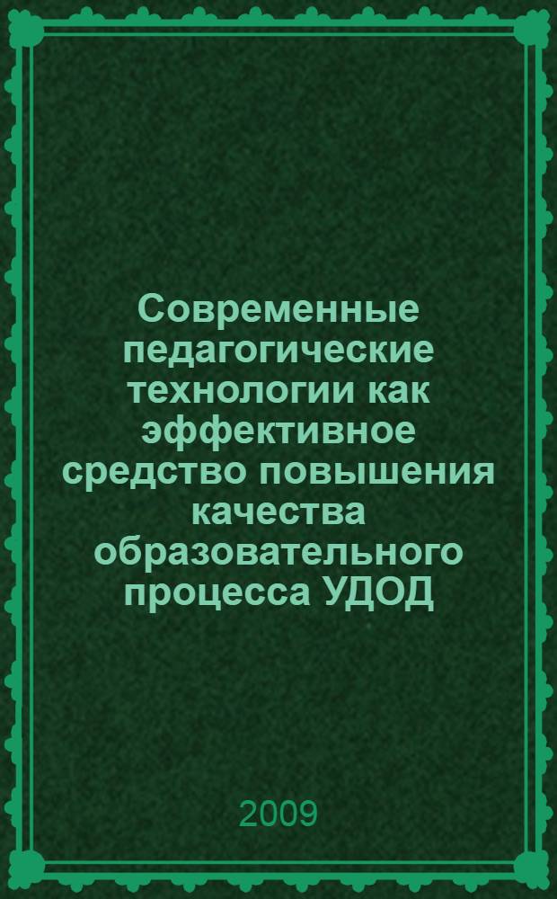 Современные педагогические технологии как эффективное средство повышения качества образовательного процесса УДОД : научно-методический сборник
