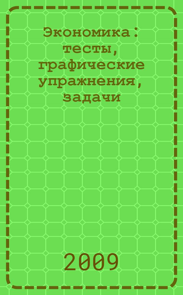 Экономика: тесты, графические упражнения, задачи : учебное пособие для самостоятельной работы студентов неэкономических факультетов высших учебных заведений