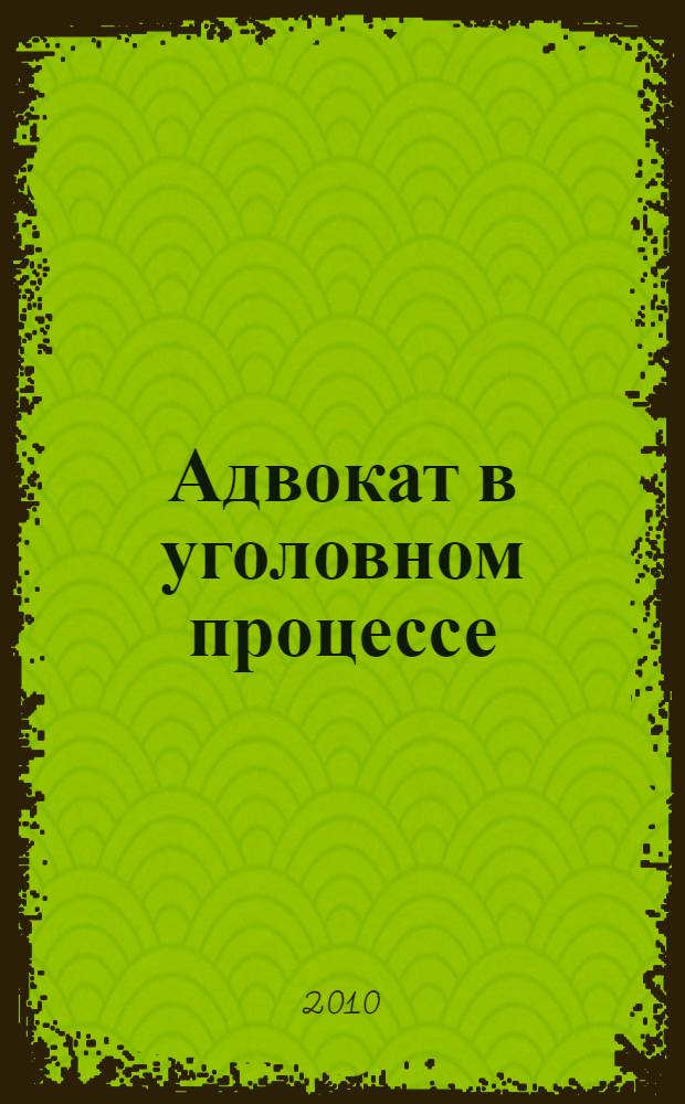 Адвокат в уголовном процессе : учебное пособие для студентов высших учебных заведений, обучающихся по специальности 030501 "Юриспруденция"