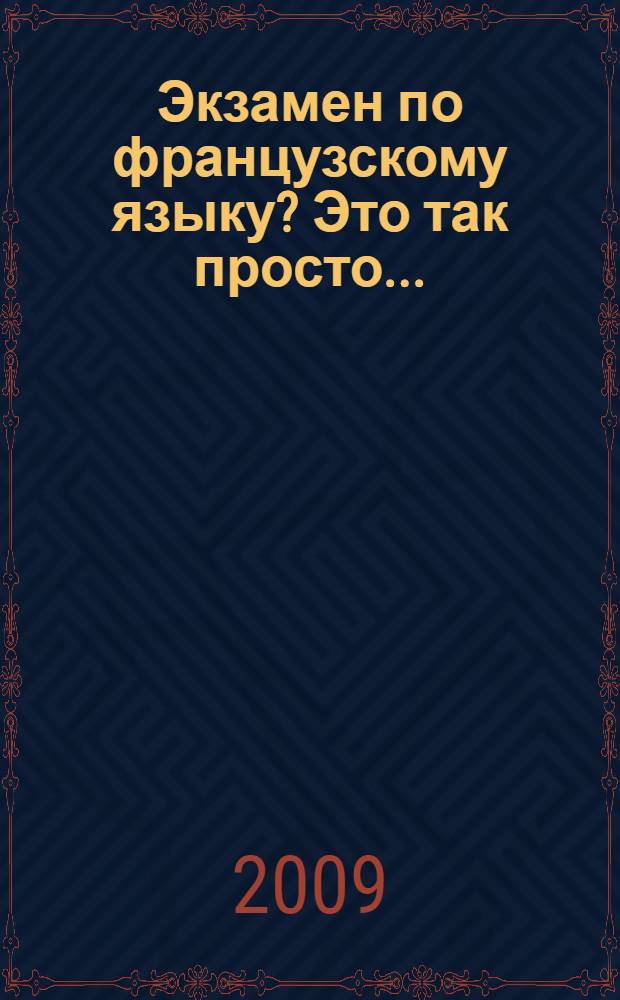 Экзамен по французскому языку? Это так просто... = L'examen? C'est si facile... : cборник текстов для подготовки к экзаменам по французскому языку для 8-9 классов шклол с углубленным изучением французского языка и 10-11 классов общеобразовательной школы