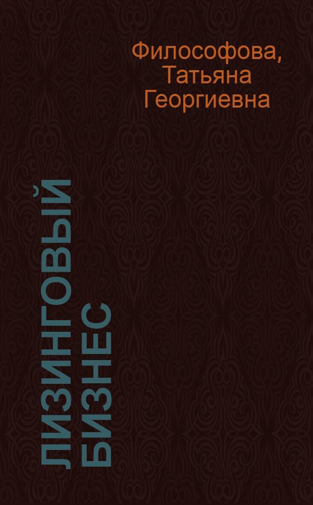 Лизинговый бизнес : учебник для студентов высших учебных заведений, обучающихся по направлениям "Экономика" и "Менеджмент"
