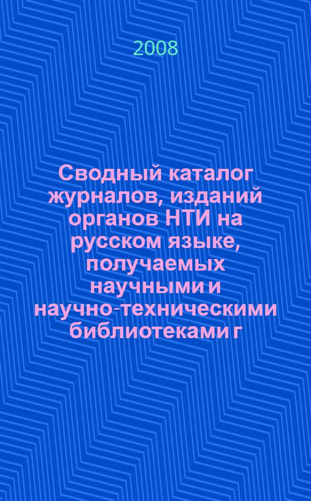 Сводный каталог журналов, изданий органов НТИ на русском языке, получаемых научными и научно-техническими библиотеками г. Нижнего Новгорода ... ... в 2008 г.