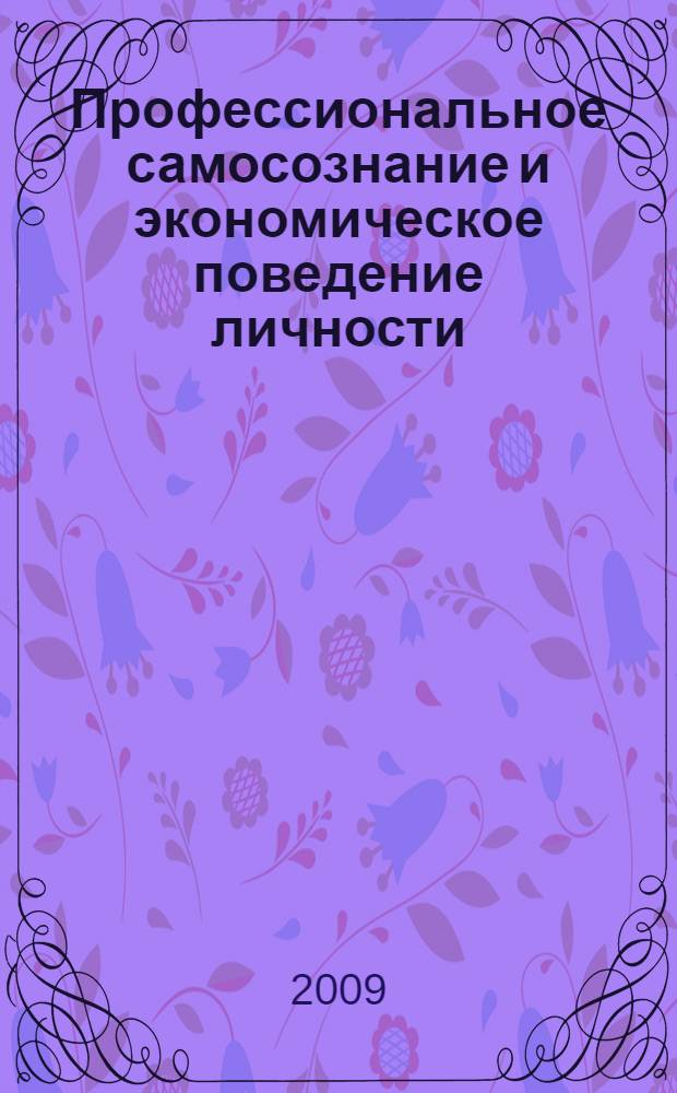 Профессиональное самосознание и экономическое поведение личности : труды III Международной научной интернет-конференции, март-июнь 2009 г