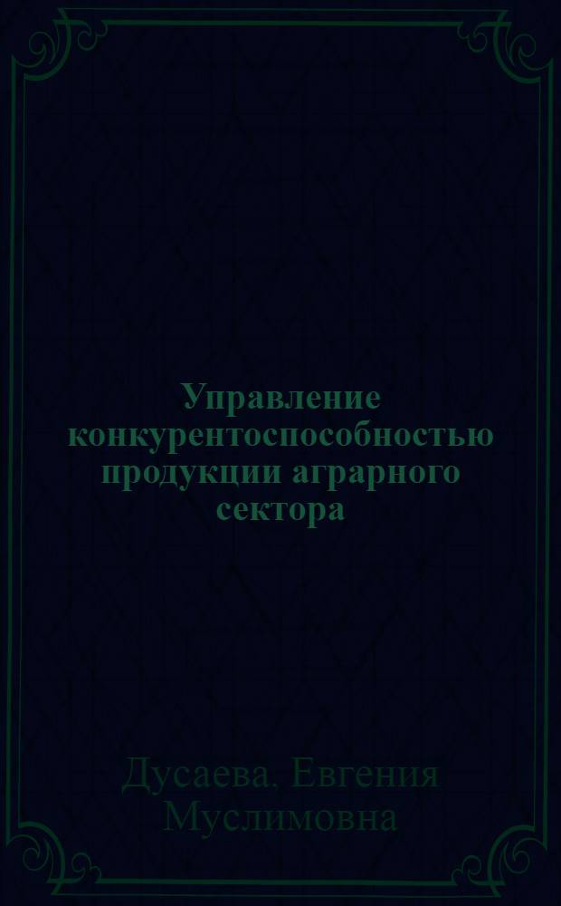 Управление конкурентоспособностью продукции аграрного сектора