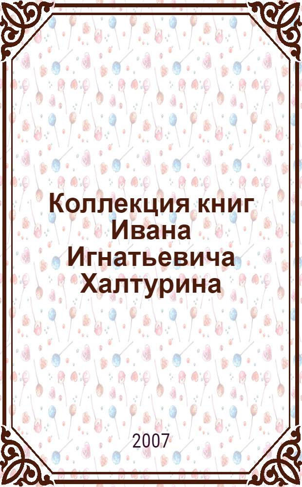 Коллекция книг Ивана Игнатьевича Халтурина : библиографический указатель