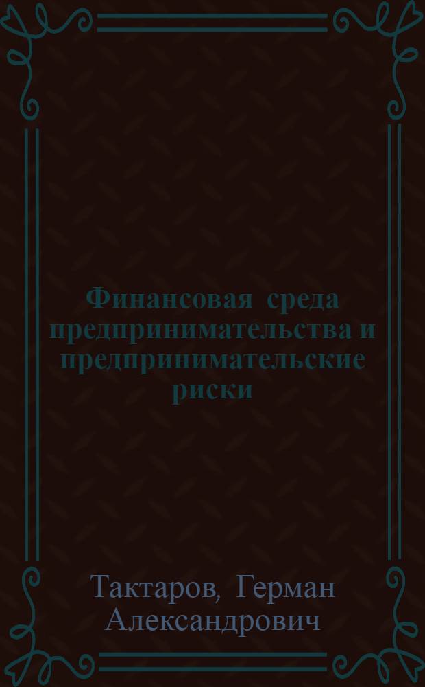 Финансовая среда предпринимательства и предпринимательские риски : учебное пособие для студентов, обучающихся по специальностям "Бухгалтерский учет, анализ и аудит", "Финансы и кредит", "Налоги и налогообложение"