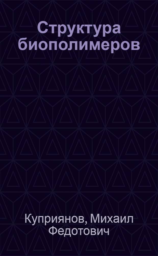 Структура биополимеров : общие проблемы структуры, самоорганизации и функционирования белковых молекул. Методы структурного анализа белков