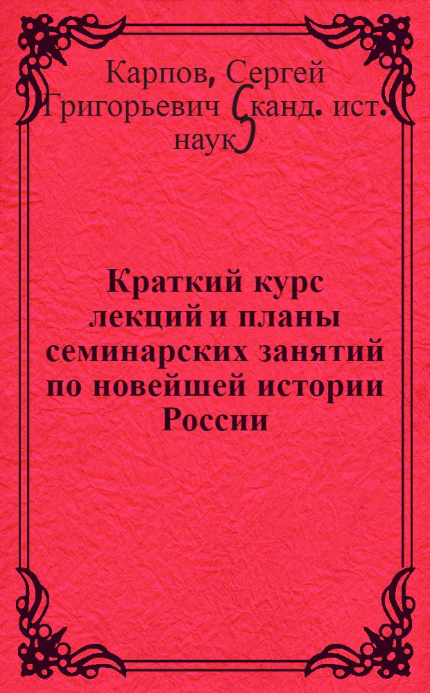 Краткий курс лекций и планы семинарских занятий по новейшей истории России (1985 г. - начало XXI века) : учебно-методическое пособие для студентов исторического факультета