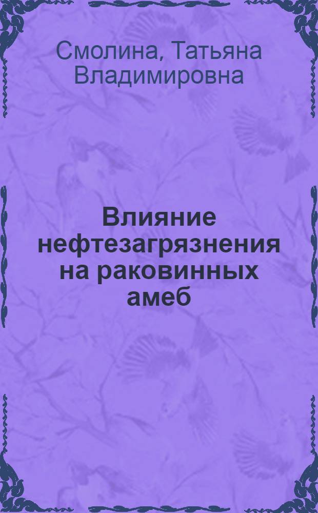 Влияние нефтезагрязнения на раковинных амеб : автореферат диссертации на соискание ученой степени к. б. н. : специальность 03.00.16 <Экология>
