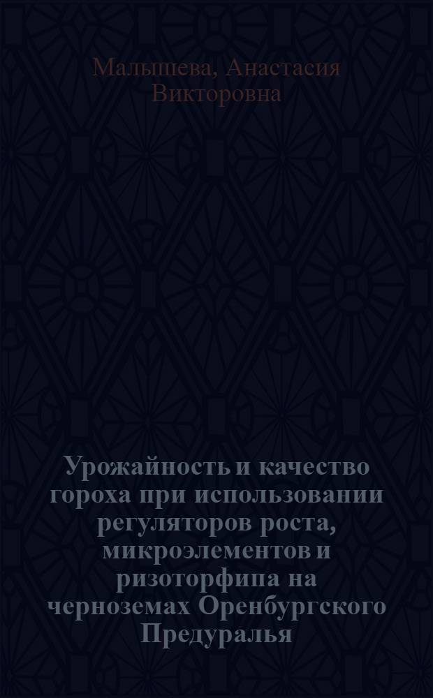 Урожайность и качество гороха при использовании регуляторов роста, микроэлементов и ризоторфипа на черноземах Оренбургского Предуралья : автореферат диссертации на соискание ученой степени к. с.-х. н. : специальность 06.01.09 <Растениеводство>