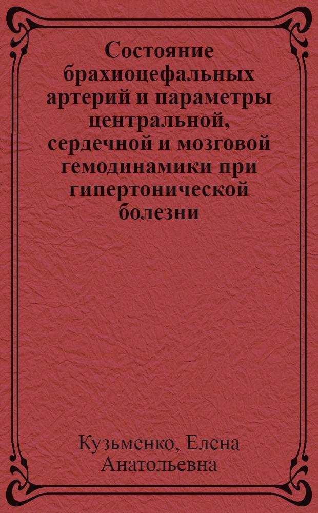 Состояние брахиоцефальных артерий и параметры центральной, сердечной и мозговой гемодинамики при гипертонической болезни : автореферат диссертации на соискание ученой степени к. м. н. : специальность 14.00.05 <Внутренние болезни>