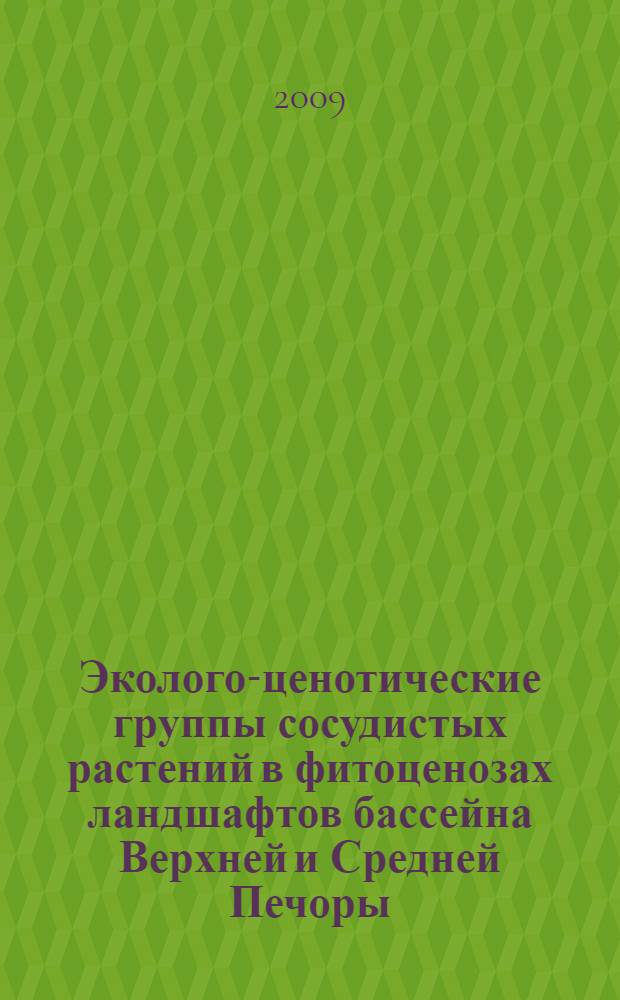 Эколого-ценотические группы сосудистых растений в фитоценозах ландшафтов бассейна Верхней и Средней Печоры : автореферат диссертации на соискание ученой степени к. б. н. : специальность 03.00.16 <Экология>
