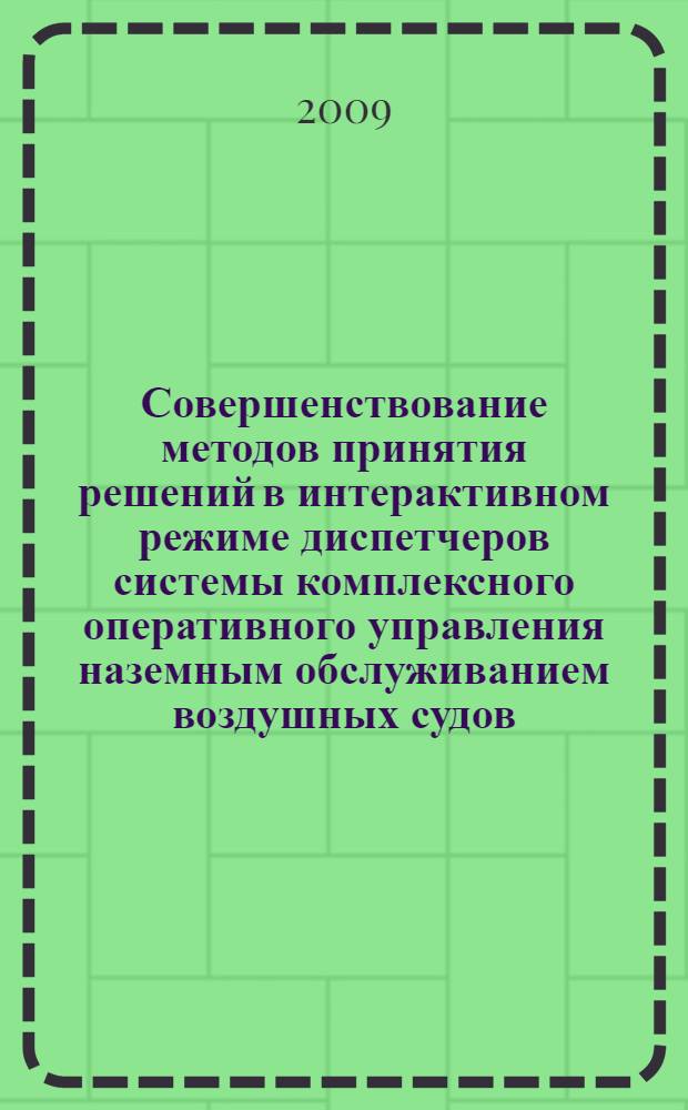 Совершенствование методов принятия решений в интерактивном режиме диспетчеров системы комплексного оперативного управления наземным обслуживанием воздушных судов : автореферат диссертации на соискание ученой степени к.т. н. : специальность 05.22.01 <Транспортные и транспортно-технологические системы страны, ее регионов и городов, организация производства на транспорте>