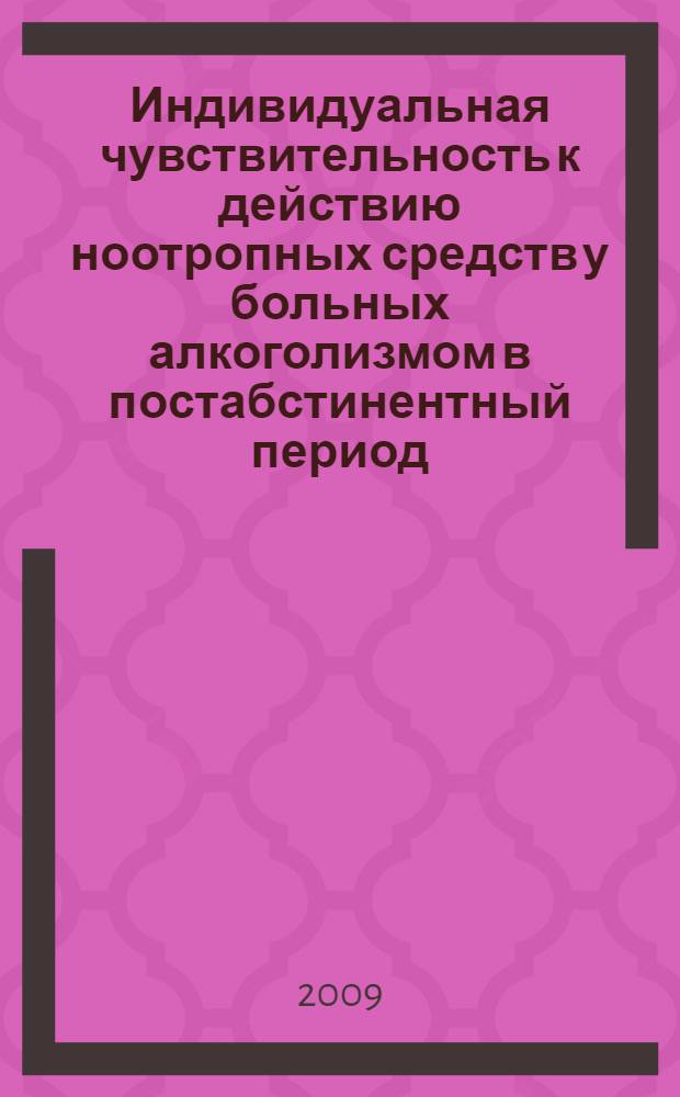 Индивидуальная чувствительность к действию ноотропных средств у больных алкоголизмом в постабстинентный период : автореферат диссертации на соискание ученой степени к. м. н. : специальность 14.00.25 <Фармакология, клиническая фармакология>