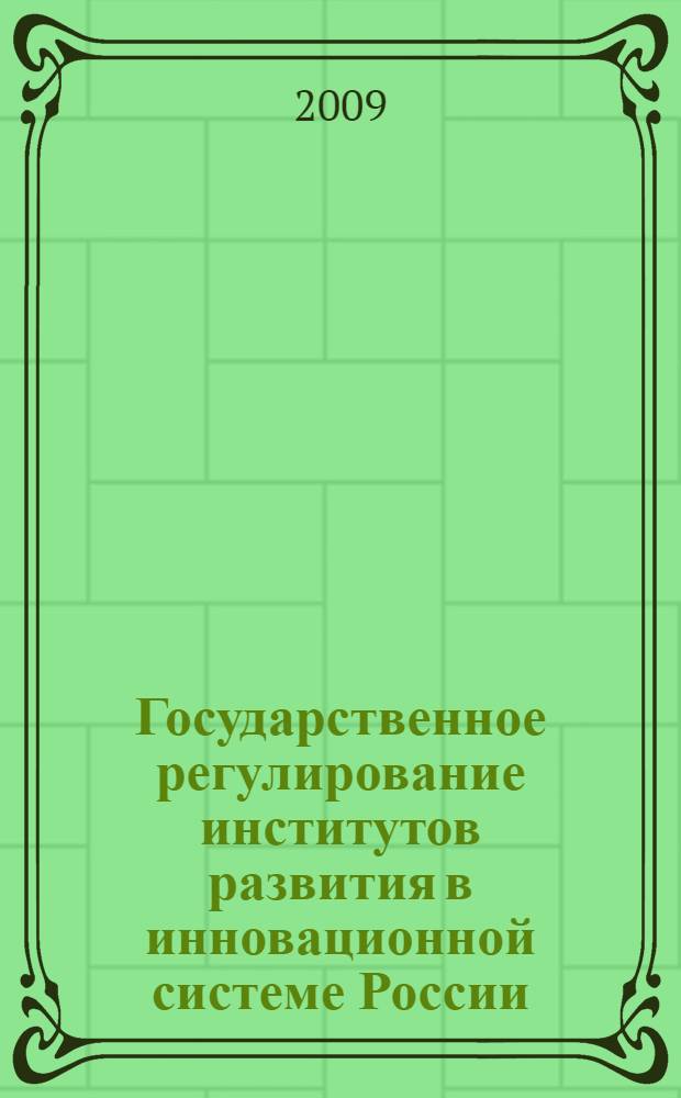 Государственное регулирование институтов развития в инновационной системе России : автореферат диссертации на соискание ученой степени к. э. н. : специальность 08.00.05 <Экономика и управление народным хозяйством по отраслям и сферам деятельности>