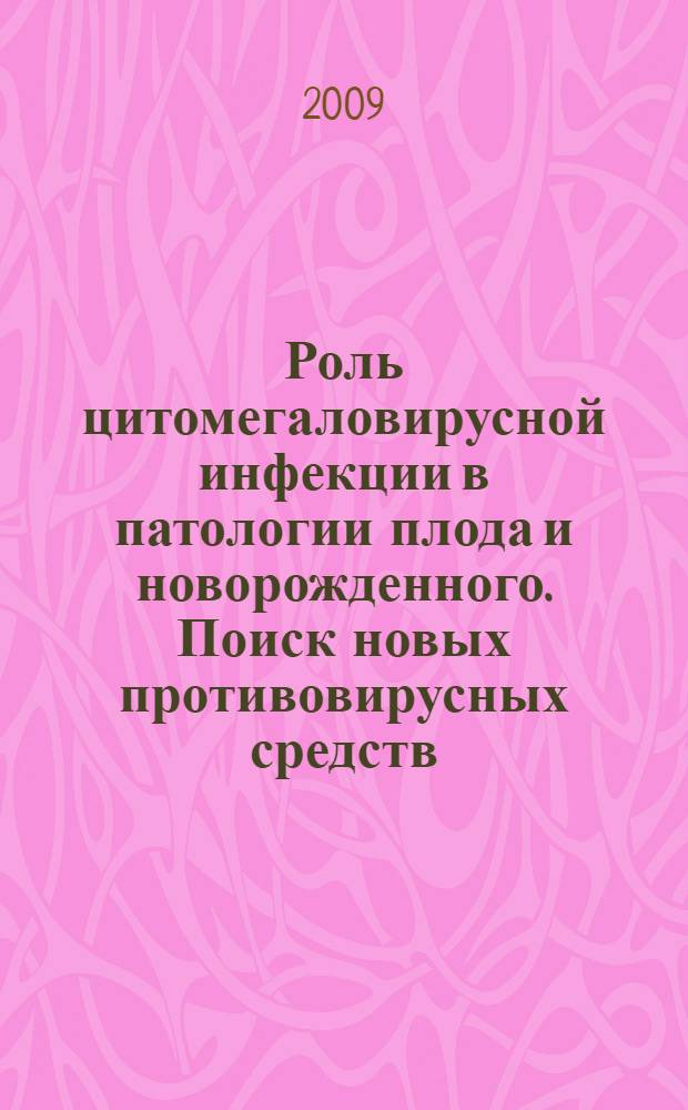 Роль цитомегаловирусной инфекции в патологии плода и новорожденного. Поиск новых противовирусных средств : автореферат диссертации на соискание ученой степени д.б. н. : специальность 03.00.06 <Вирусология>