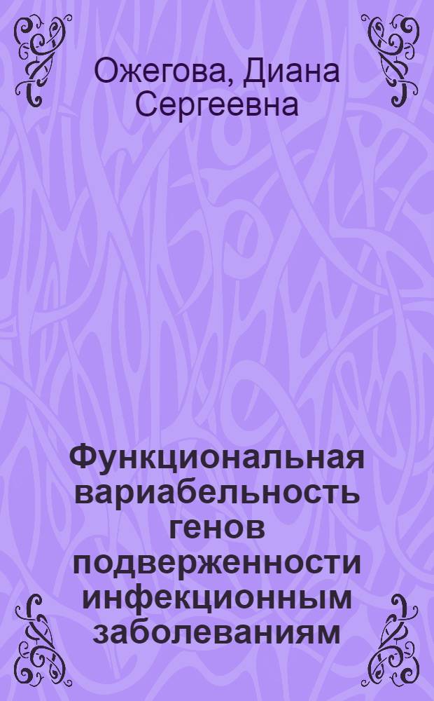 Функциональная вариабельность генов подверженности инфекционным заболеваниям : автореферат диссертации на соискание ученой степени к. м. н. : специальность 03.00.15 <Генетика>