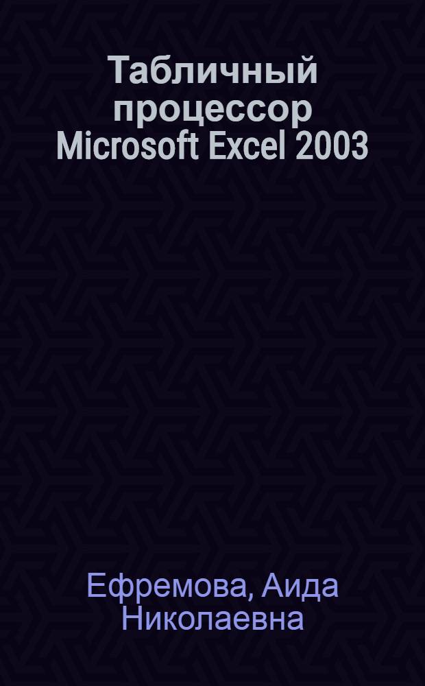 Табличный процессор Microsoft Excel 2003 : учебное пособие : по дисциплине "Информатика" для студентов экономических и технических специальностей вузов