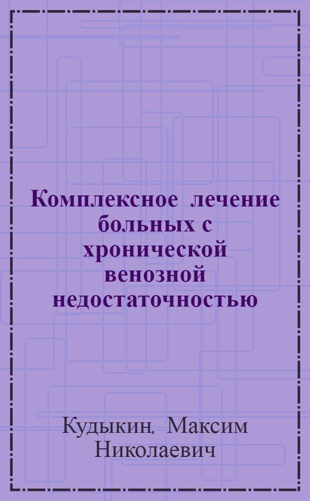 Комплексное лечение больных с хронической венозной недостаточностью : автореферат диссертации на соискание ученой степени д. м. н. : специальность 14.00.27 <Хирургия>