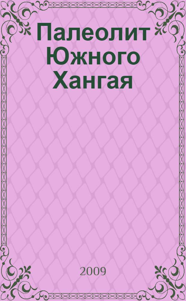 Палеолит Южного Хангая : автореферат диссертации на соискание ученой степени к. ист. н. : специальность 07.00.06 <Археология>