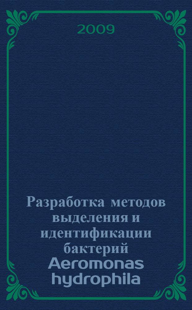 Разработка методов выделения и идентификации бактерий Aeromonas hydrophila : автореферат диссертации на соискание ученой степени к. б. н. : специальность 03.00.23 <Биотехнология> : специальность 16.00.03 <Ветеринарная микробиология, вирусология, эпизоотология, микология с митотоксикологией и иммунология>