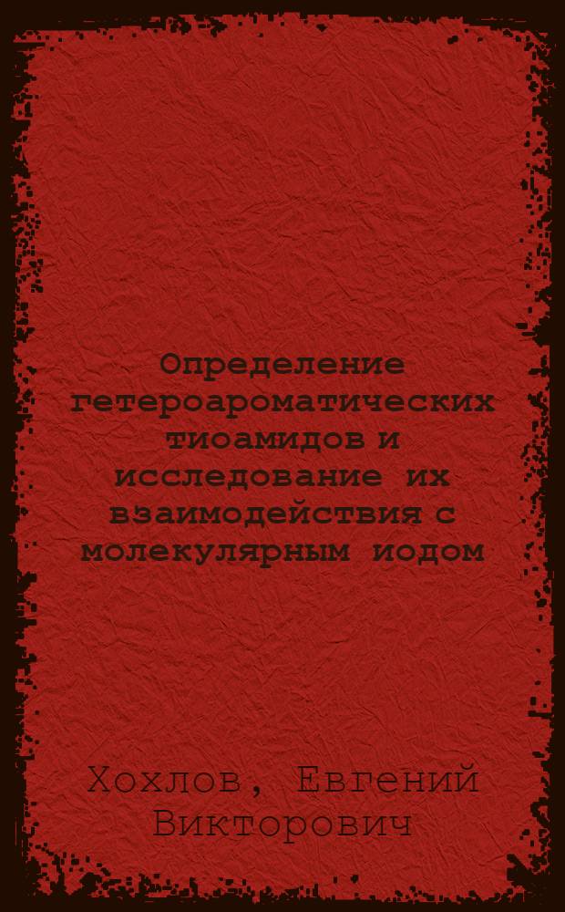 Определение гетероароматических тиоамидов и исследование их взаимодействия с молекулярным иодом : автореферат диссертации на соискание ученой степени к. х. н. : специальность 02.00.02 <Аналитическая химия>