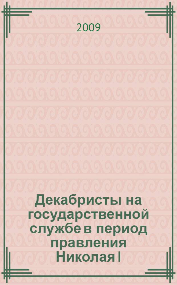 Декабристы на государственной службе в период правления Николая I (1825-1855 гг.) : автореферат диссертации на соискание ученой степени д. ист. н. : специальность 07.00.02 <Отечественная история>