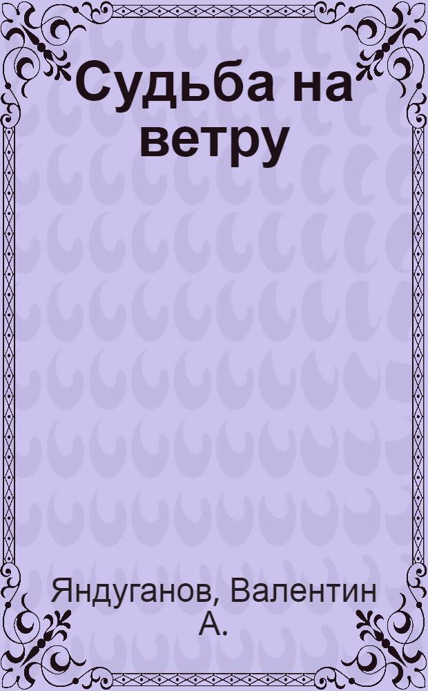 Судьба на ветру : (дилогия) : автобиографическая повесть)