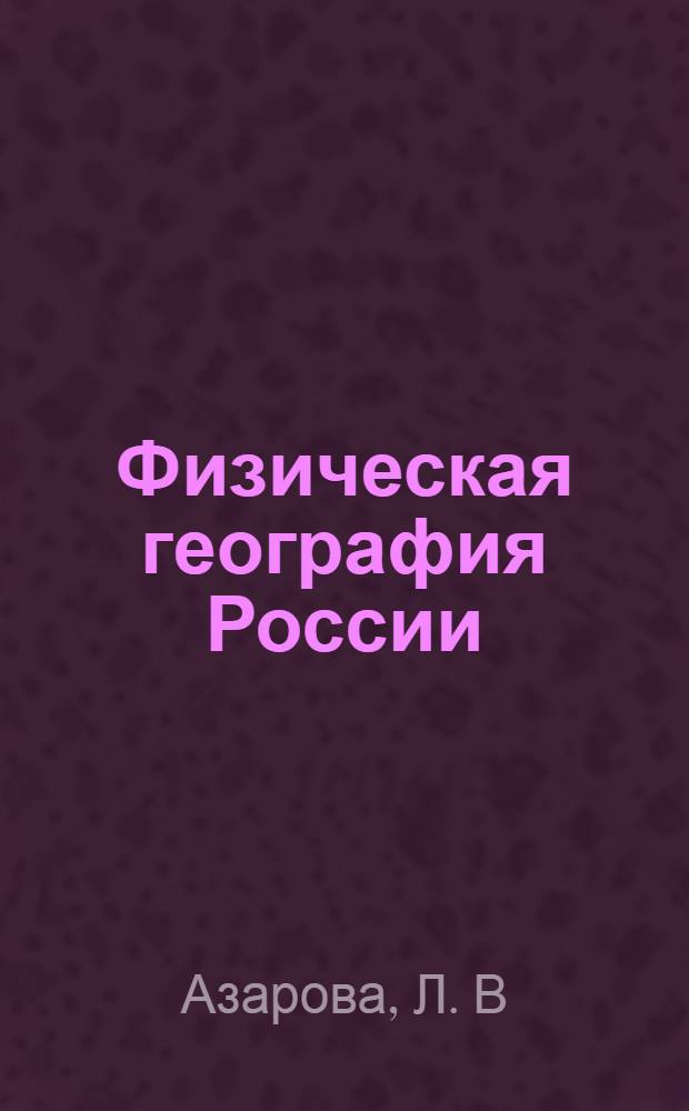 Физическая география России: Учебное пособие в 2 книгах: Кн. 1: Организационно-методический раздел и методический раздел и методические рекомендации к выполнению работ по дисциплине