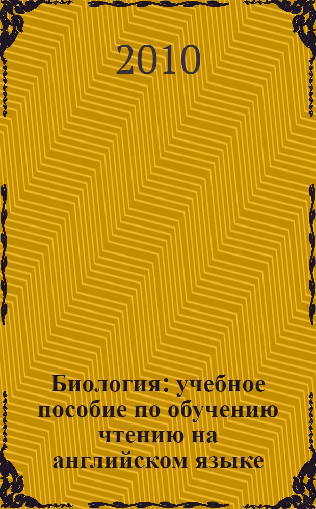 Биология : учебное пособие по обучению чтению на английском языке : для студентов, обучающихся по специальности 020201 "Биология"