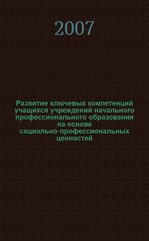 Развитие ключевых компетенций учащихся учреждений начального профессионального образования на основе социально-профессиональных ценностей : автореферат диссертации на соискание ученой степени к. п. н. : специальность 13.00.08 <теория и методика проф. образован.>